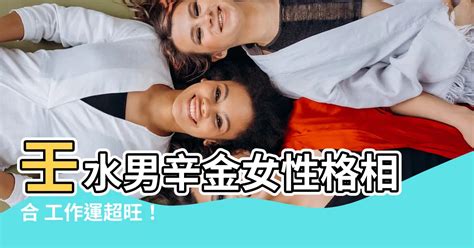 壬水男辛金女|辛金女能駕馭壬水男嗎 五行契合婚配佳